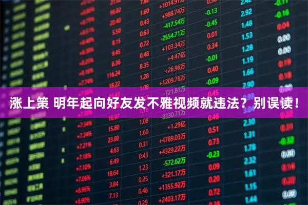 涨上策 明年起向好友发不雅视频就违法？别误读！