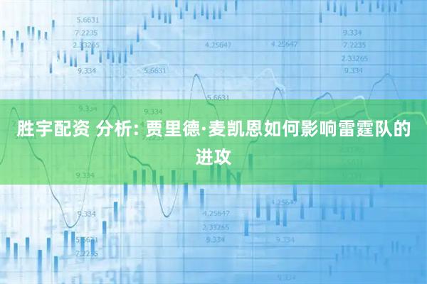 胜宇配资 分析: 贾里德·麦凯恩如何影响雷霆队的进攻